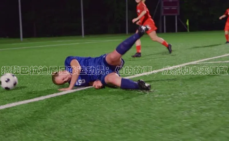 辉达注册官网入口登录金山办公揭秘巴拉迪尼足球运动员：他的故事、成就和未来展望