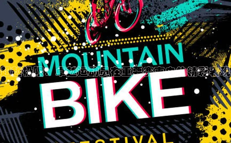 辉达官网轻美电器超越极限：卓越运动员在重要赛事中的精彩表现