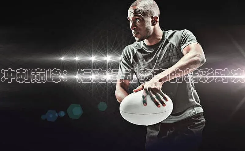 冲刺巅峰：短跑运动赛事的精彩对决