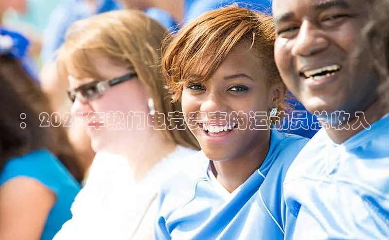 ：2023年热门电竞赛事的运动员总收入