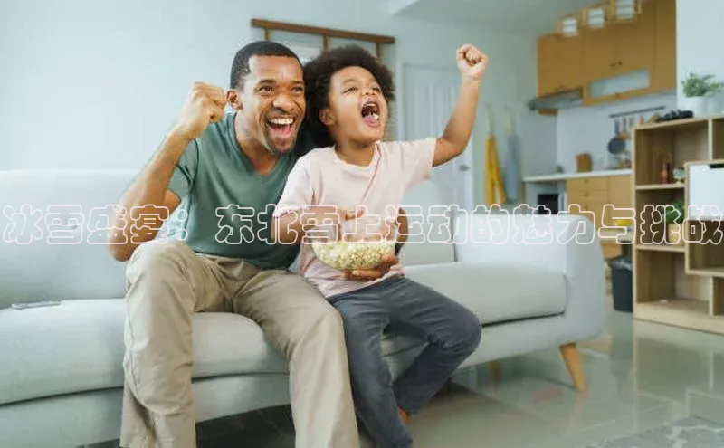 冰雪盛宴：东北雪上运动的魅力与挑战