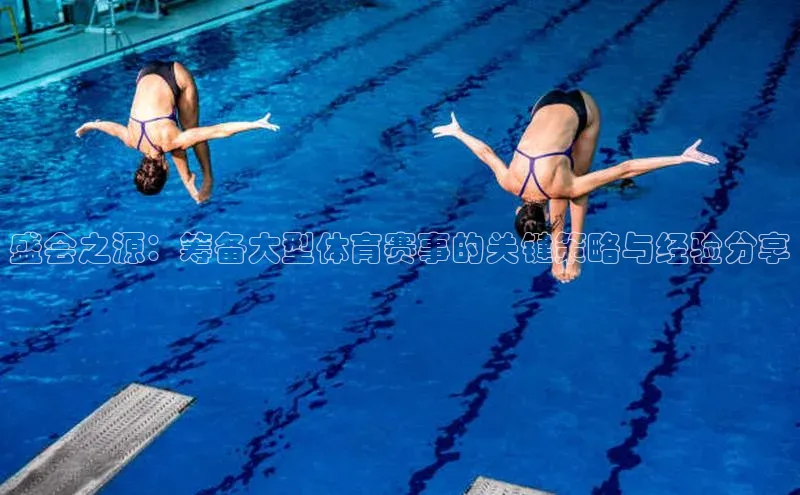 盛会之源：筹备大型体育赛事的关键策略与经验分享