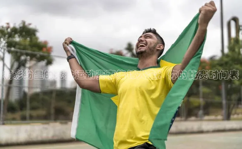 精彩纷呈的竞技运动赛事集锦大全：你的比赛时间表