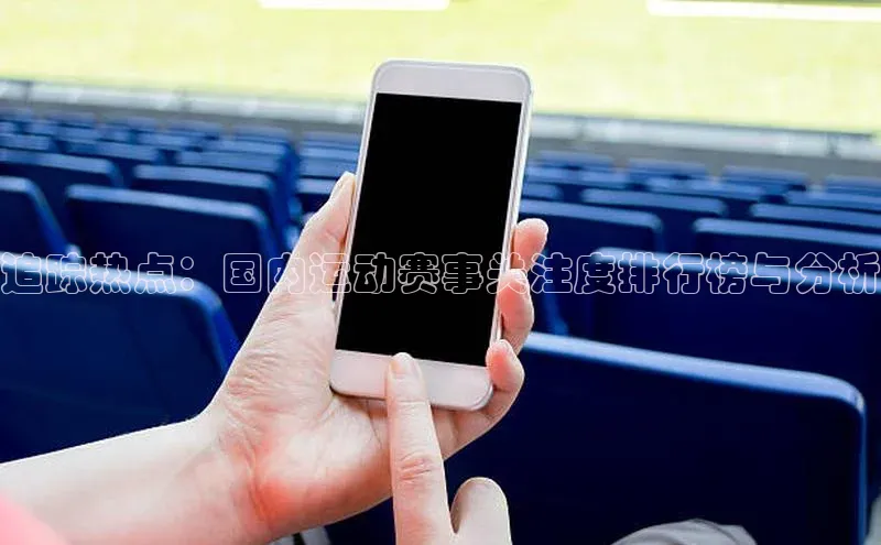 追踪热点：国内运动赛事关注度排行榜与分析